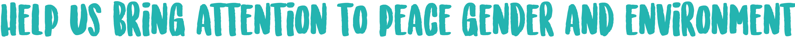 Help us bring Attention to Peace, Gender and Environment