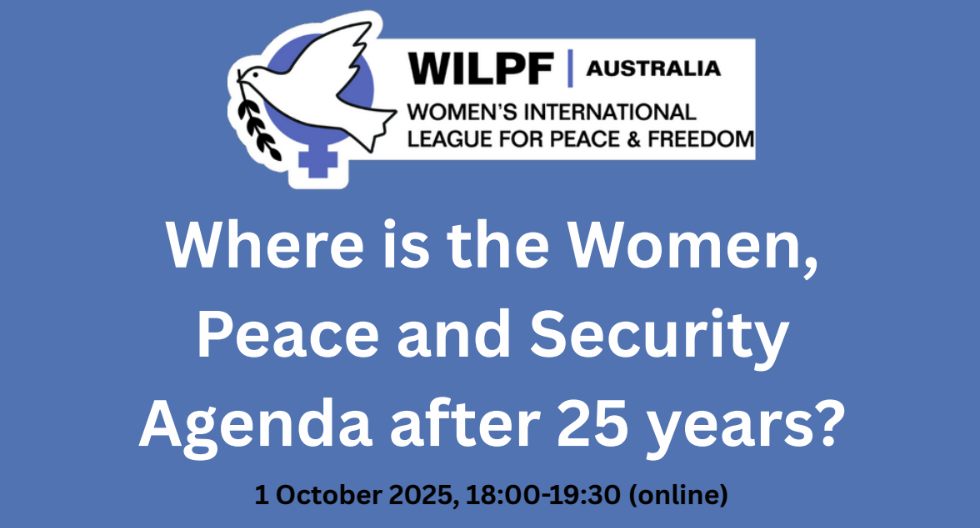 Blue graphic with the WILPF Australia logo, a white dove, and text: Where is the Women, Peace and Security Agenda after 25 years? 1 October 2025, 18:00-19:30 (online).