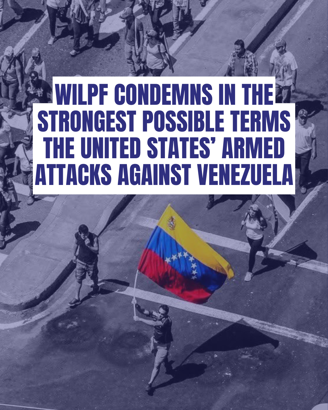 A group of protesters march on a street. In the foreground, a person waves a large Venezuelan flag. Bold text on the image reads, “WILPF condemns in the strongest possible terms the United States’ armed attacks against Venezuela.”.