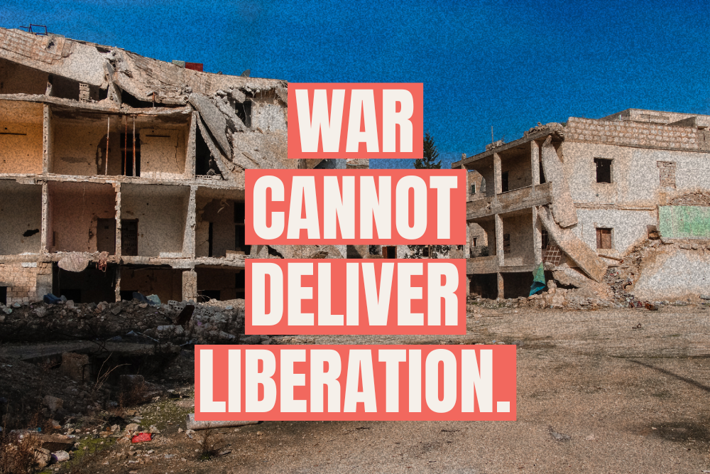 A bombed, damaged building stands in ruins under a blue sky. Overlaid bold text reads: “WAR CANNOT DELIVER LIBERATION.”.
