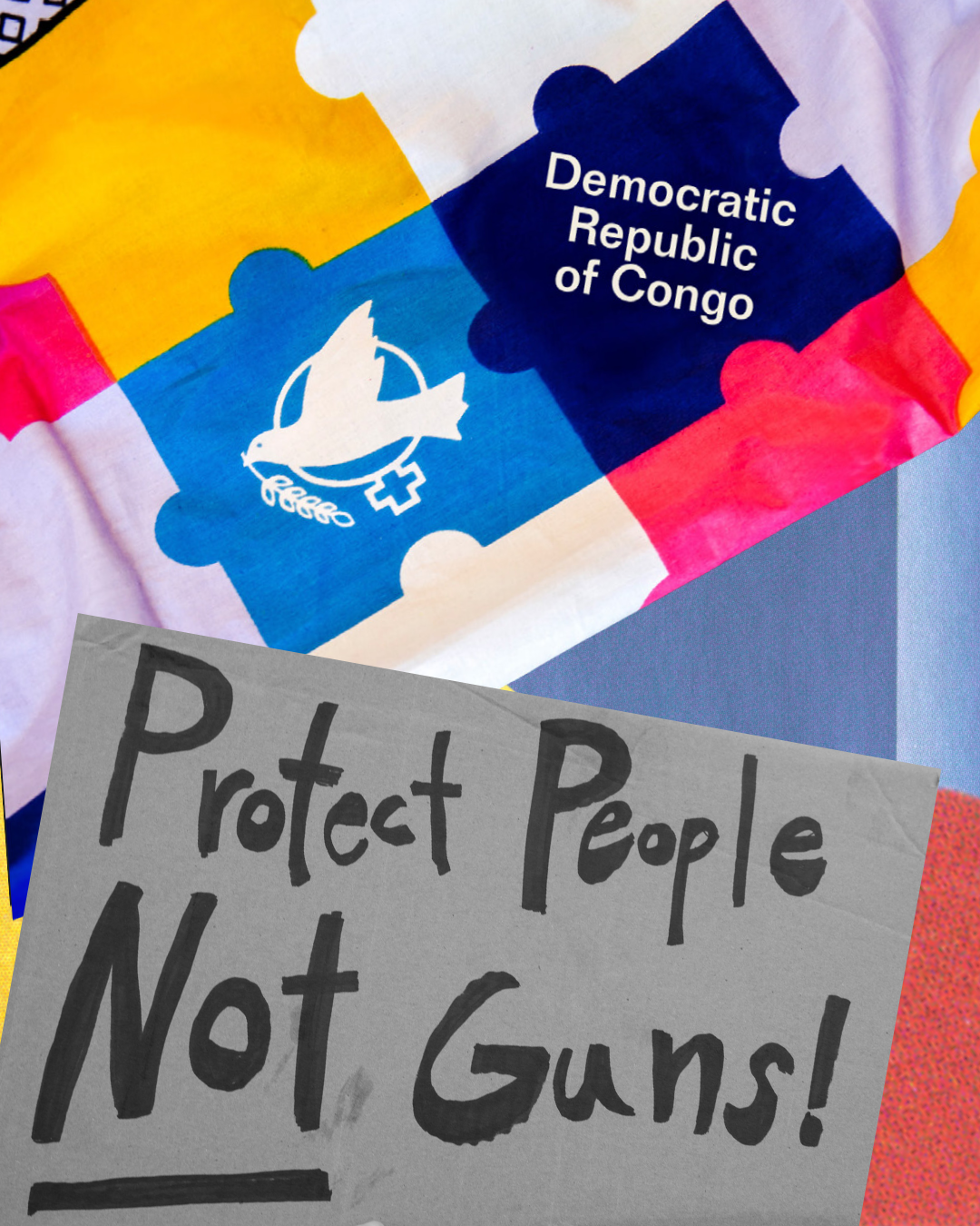 A colourful puzzle-shaped graphic reads Democratic Republic of Congo with a dove symbol. In front, a hand-drawn sign says, Protect People Not Guns! in bold, uneven letters.