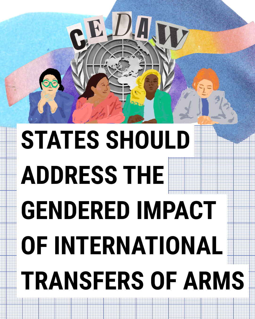 Illustration of four diverse women sitting in front of the UN emblem and CEDAW letters, with text that reads: States should address the gendered impact of international transfers of arms.