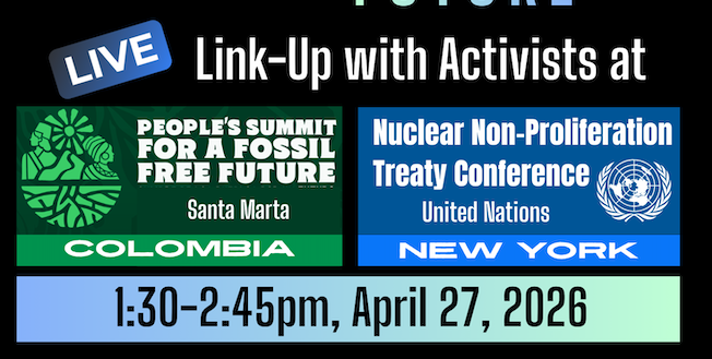 Promotional graphic for a live activist event: “People’s Summit for a Fossil Free Future” in Colombia and “Nuclear Non-Proliferation Treaty Conference” in New York, 27 April 2026, 1:30–2:45 pm.